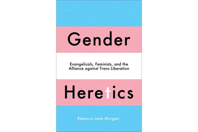 Gender Heretics Evangelicals, Feminists, and the Alliance against Trans Liberation Books Black & Beech