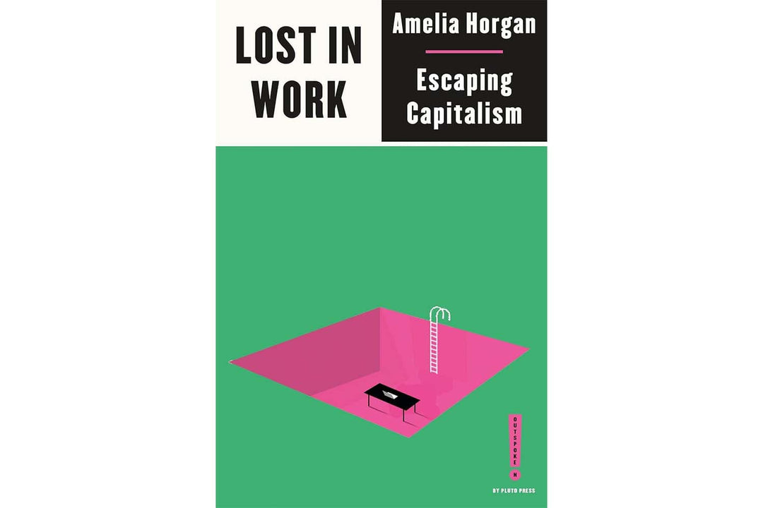 Lost in Work Escaping Capitalism by Amelia Horgan Books Black & Beech