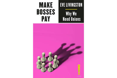 Make Bosses Pay Why We Need Unions by Eve Livingston Books Black & Beech