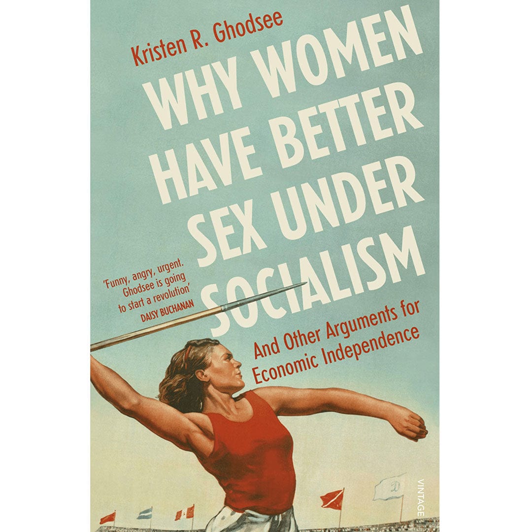 Why Women Have Better Sex Under Socialism: And Other Arguments for Economic Independence By Kristen Ghodsee Books Black & Beech