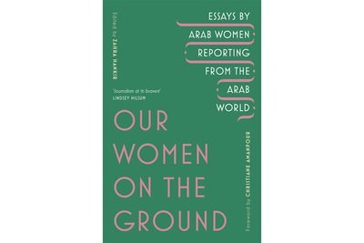 Our Women on the Ground: Arab Women Reporting from the Arab World by Zahra Hankin Black & Beech